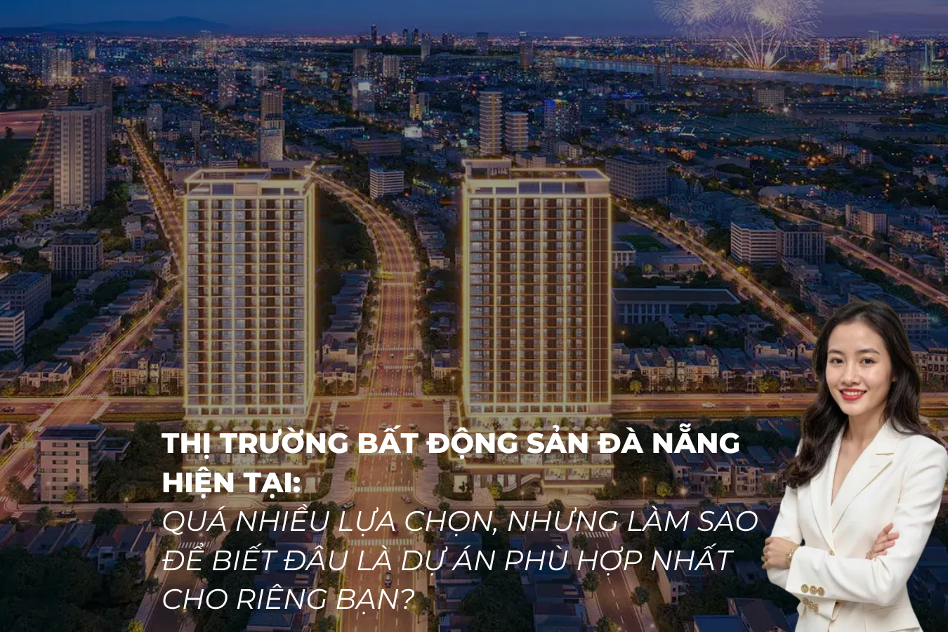 Thị trường BĐS Đà Nẵng hiện tại quá nhiều dự án đang mở bán, nhưng làm sao biết được đâu là lựa chọn phù hợp cho bạn