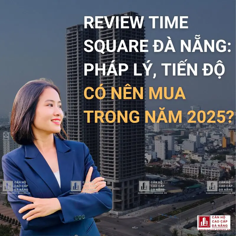 Review Time Square Đà Nẵng: Bóc Tách Pháp Lý, Tiến Độ & Có Nên Mua Trong Năm 2025?