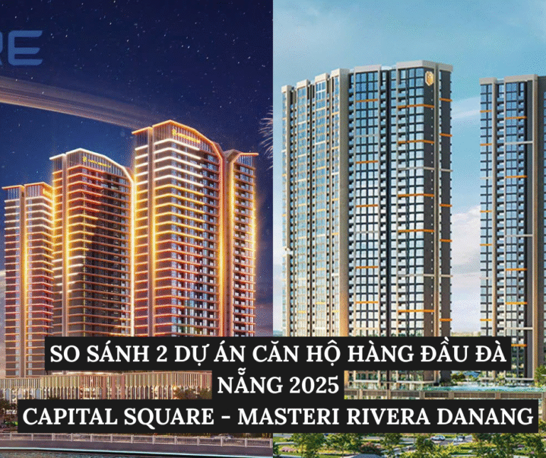 SO SÁNH 2 DỰ ÁN CĂN HỘ HÀNG ĐẦU ĐÀ NẴNG 2025 CAPITAL SQUARE - MASTERI RIVERA DANANG