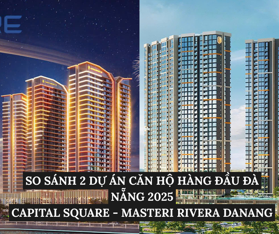 SO SÁNH 2 DỰ ÁN CĂN HỘ HÀNG ĐẦU ĐÀ NẴNG 2025 CAPITAL SQUARE - MASTERI RIVERA DANANG