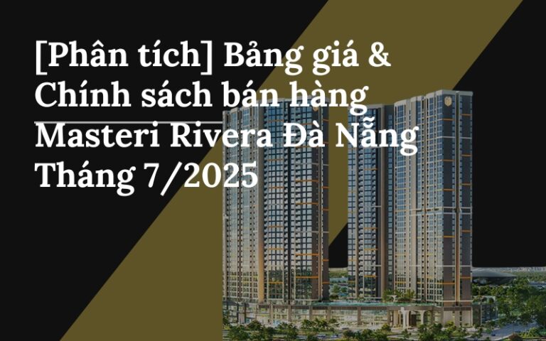 [Phân tích] Bảng giá & Chính sách bán hàng Masteri Rivera Đà Nẵng Tháng 7/2025