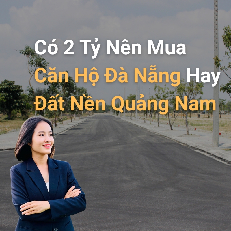 Có 2 Tỷ Nên Mua Căn Hộ Đà Nẵng Hay Đất Nền Quảng Nam
