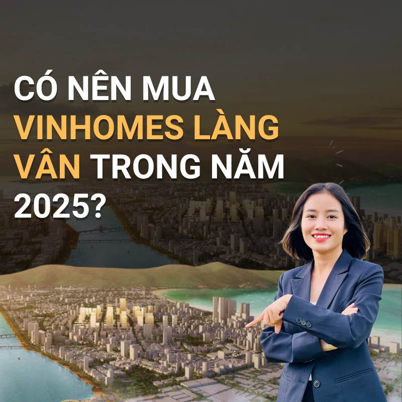 Có Nên Mua Vinhomes Làng Vân trong năm 2025?