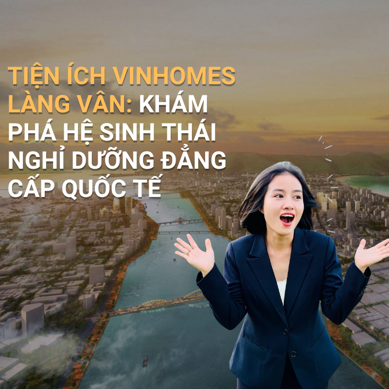 Khám Phá Hệ Sinh Thái Nghỉ Dưỡng Đẳng Cấp Quốc Tế Sẽ Có Mặt Tại Vinhomes Làng Vân