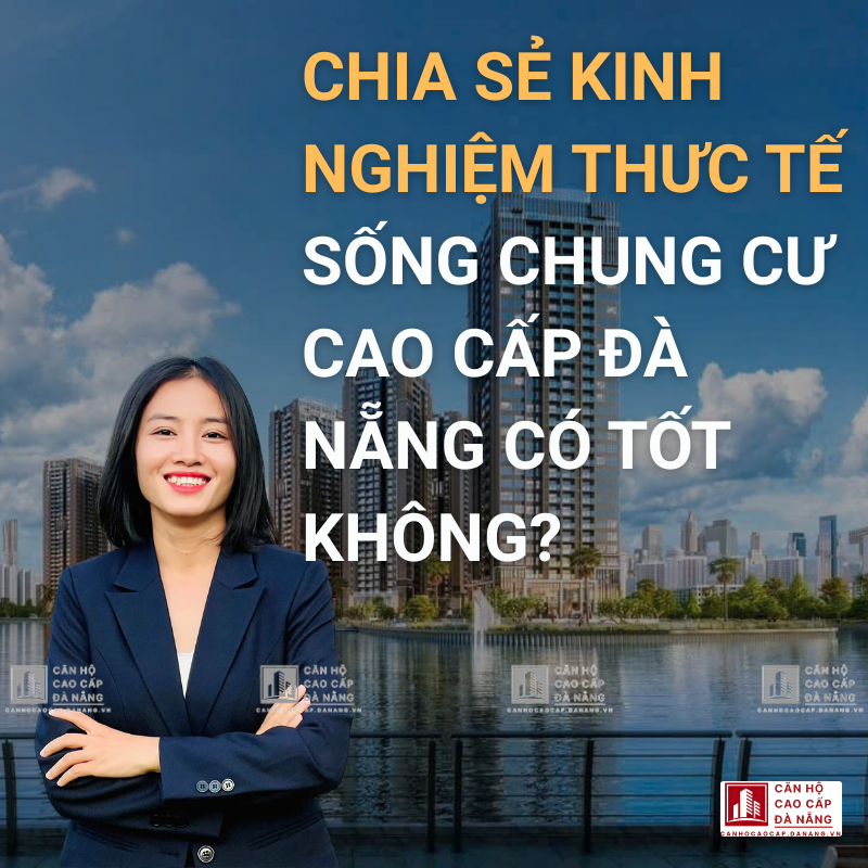 Sống Chung Cư Cao Cấp Đà Nẵng Có Tốt Không? Chia Sẻ Từ Kinh Nghiệm Thực Tế Của Đoàn Kim Nga Với Hơn 10 Năm Kinh Nghiệm Trong Ngành BĐS tại Đà Nẵng