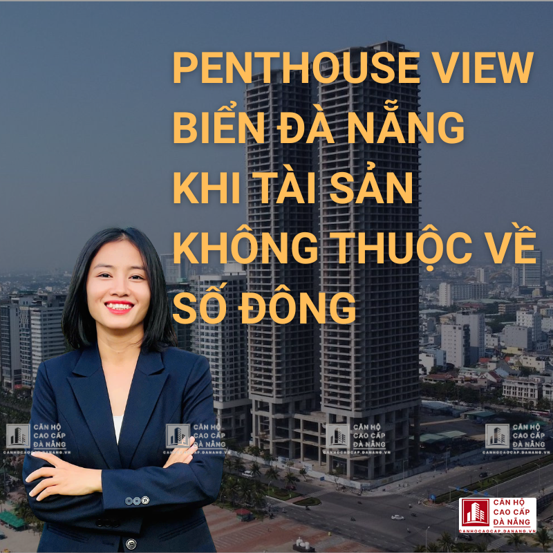 Penthouse View Biển Đà Nẵng Khi Tài Sản Không Thuộc Về Số Đông