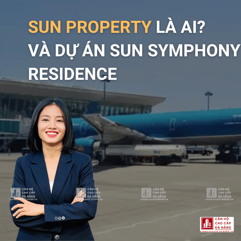 Sun Property - Sun Group Và Dự Án Sun Symphony Residence Đà Nẵng: Phân Tích Toàn Diện 2026